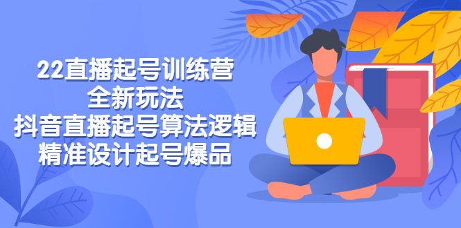 【副业项目3327期】2022直播起号训练营（抖音直播起号全新玩法技巧）-智创资源网