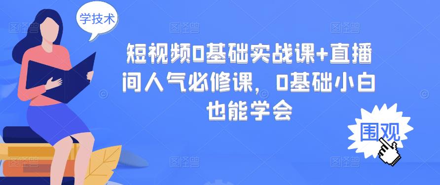 【副业项目3532期】抖音直播间人气怎么提升：短视频0基础实战课+直播间人气提升必修课-智创资源网