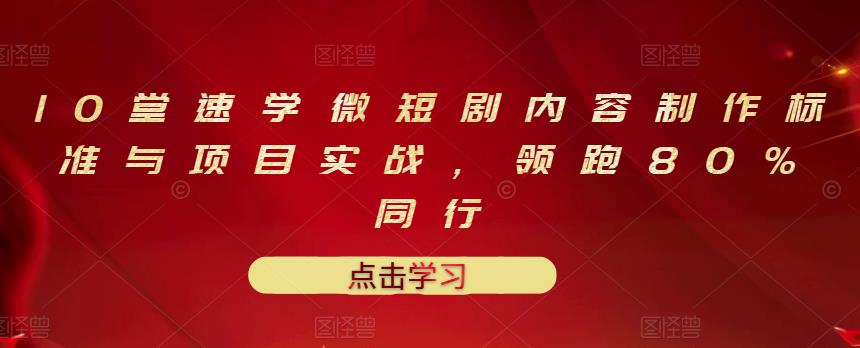 【副业项目3559期】10堂速学微短剧内容制作标准与项目实战（短剧创作的步骤）-智创资源网