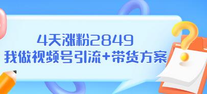 【副业项目3583期】视频号如何快速涨粉课：教你4天涨粉2849+视频号怎么带货赚钱-智创资源网