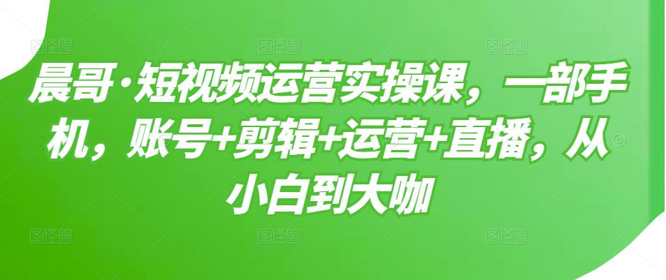 【副业项目3610期】短视频运营实操课（如何做好短视频运营）-智创资源网