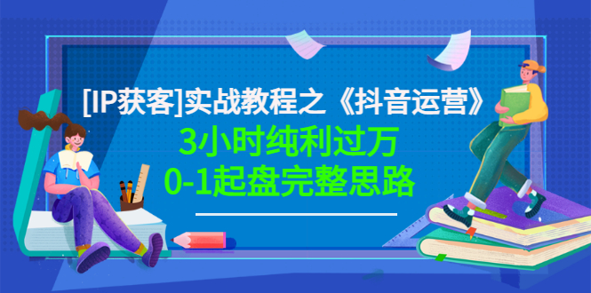 【副业项目3635期】星盒[IP获客]实战教程之《抖音运营》3小时纯利过万0-1起盘完整思路 价值498-智创资源网