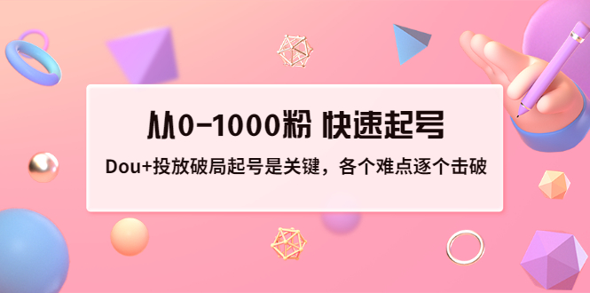 【副业项目3640期】如何投dou+效果好：投放破局起号是关键，从0-1000粉 快速起号-智创资源网