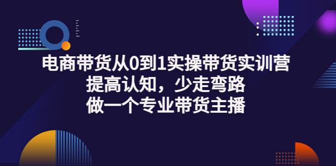 【副业项目3792期】电商带货从0到1实操带货实训营：提高认知，少走弯路，做一个专业抖音带货主播-智创资源网