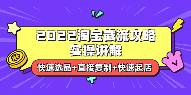 【副业项目4024期】2022淘宝截流攻略实操讲解：快速选品+直接复制+快速起店-智创资源网