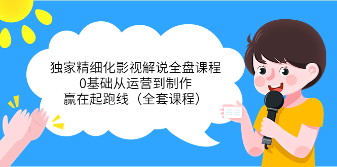 【副业项目4051期】独家精细化影视解说全盘课程，0基础从运营到制作，赢在起跑线（全套课程）-智创资源网