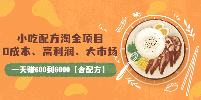 【副业项目4098期】小吃配方淘金项目：0成本、高利润、大市场，一天赚600到6000【含配方】-智创资源网