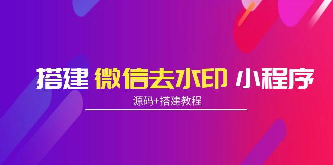 【副业项目4172期】搭建微信去水印小程序， 带流量主【源码+搭建教程】-智创资源网