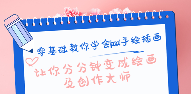 【副业项目4447期】零基础教你学会ipad手绘插画，让你分分钟变成绘画及创作大师-智创资源网