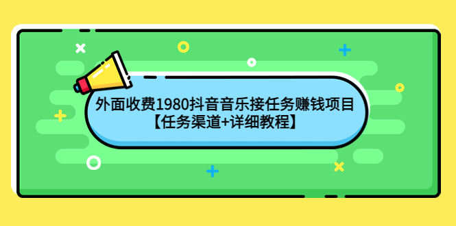 【副业项目4353期】外面收费1980抖音音乐接任务赚钱项目【任务渠道+详细教程】-智创资源网