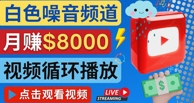 【副业项目4375期】创建一个月入8000美元的大自然白色噪音Youtube频道 适合新手操作，流量巨大-智创资源网