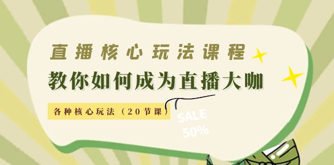 【副业项目4493期】直播核心玩法：教你如何成为直播大咖，各种核心玩法（20节课-智创资源网