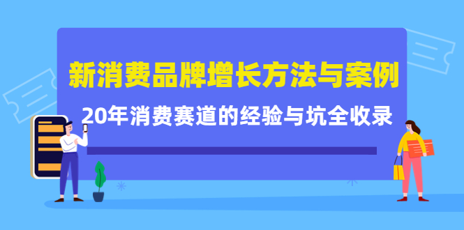 【副业项目4508期】新消费品牌增长方法与案例精华课：20年消费赛道的经验与坑全收录-智创资源网