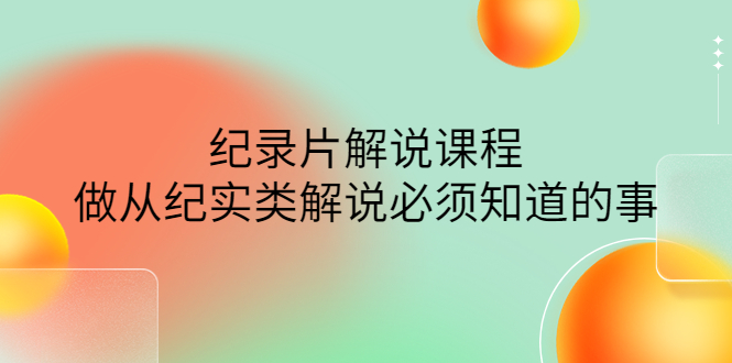 【副业项目4538期】眼镜蛇电影：纪录片解说课程，做从纪实类解说必须知道的事-价值499元-智创资源网