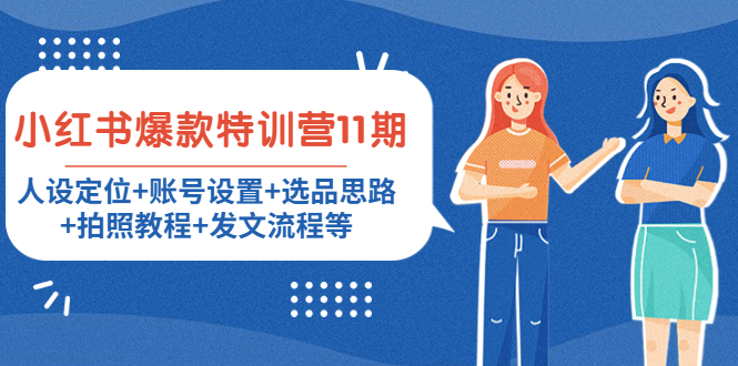 【副业项目4591期】小红书爆款特训营11期：人设定位+账号设置+选品思路+拍照教程+发文流程等-智创资源网
