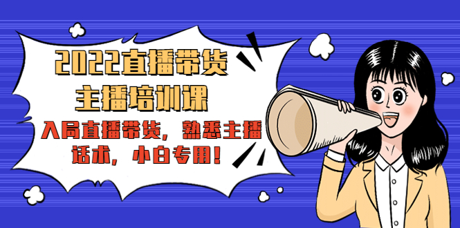 【副业项目4604期】2022直播带货-主播培训课：入局直播带货，熟悉主播话术，小白专用-智创资源网