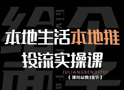 【副业项目4645期】本地生活本地推投流实操课：通识篇+实操篇+技巧篇（18节）-智创资源网