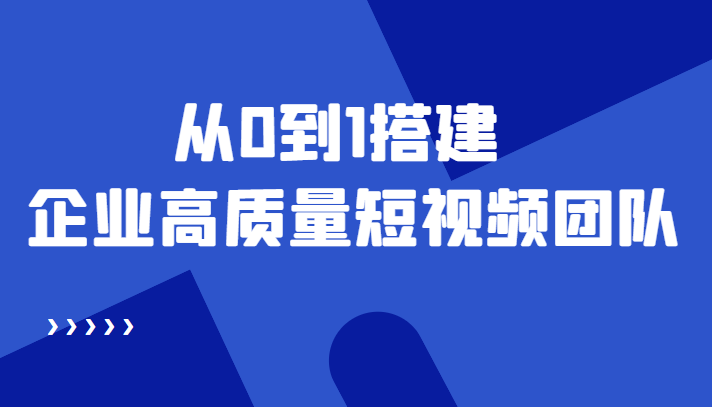 【副业项目4661期】老板必学12节课，教你从0到1搭建企业高质量短视频团队，解决你的搭建难题-智创资源网