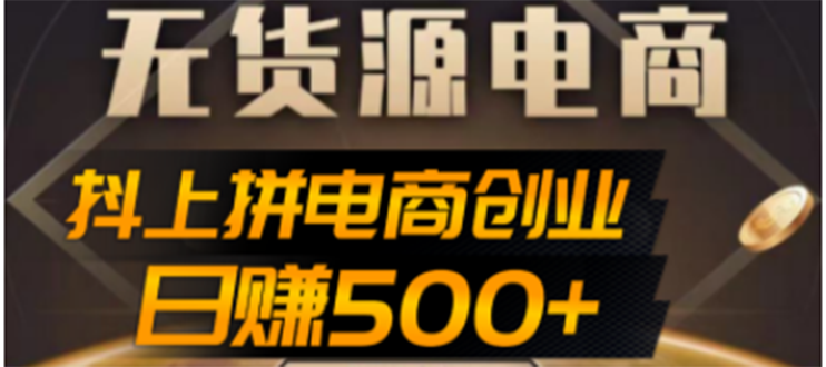 【副业项目4729期】抖上拼无货源电商创业项目、外面收费12800，日赚500+的案例解析参考-智创资源网
