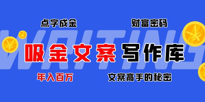 【副业项目4751期】吸金文案写作库：揭秘点字成金的财富密码，年入百万文案高手的秘密-智创资源网