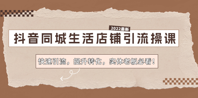 【副业项目4755期】抖音同城生活店铺引流操课：快速引流，提升转化，实体老板必看-智创资源网