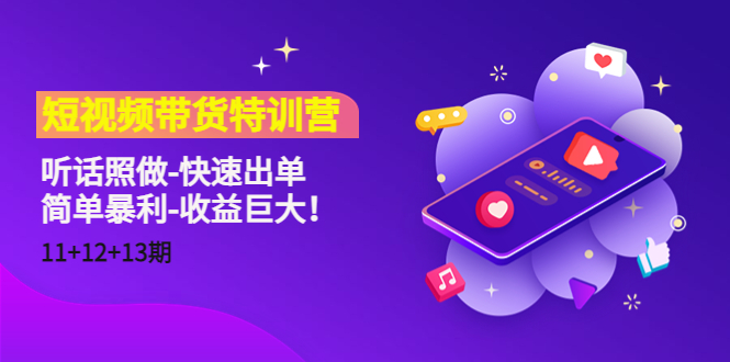 【副业项目4760期】短视频带货特训营（11+12+13期）听话照做-快速出单-简单暴利-收益巨大-智创资源网