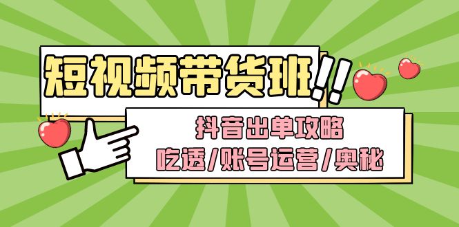 【副业项目5083期】短视频带货内训营：抖音出单攻略，吃透/账号运营/奥秘，轻松带货-智创资源网