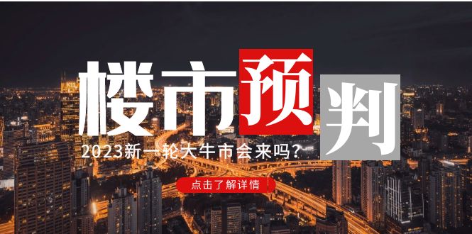 【副业项目5151期】某公众号付费文章《2023楼市预判：新一轮大牛市会来吗？》-智创资源网