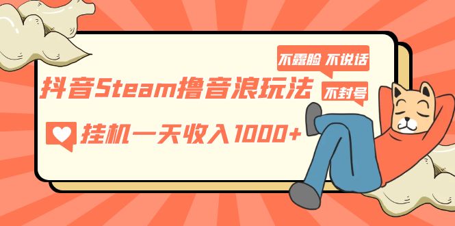 【副业项目5275期】抖音Steam撸音浪玩法 挂机一天收入1000+不露脸 不说话 不封号 社恐人群福音-智创资源网