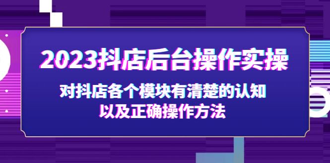 【副业项目5256期】2023抖店后台操作实操，对抖店各个模块有清楚的认知以及正确操作方法-智创资源网