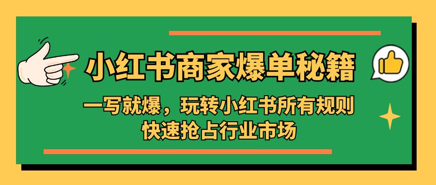 补【副业项目5355期】小红书·商家爆单秘籍：一写就爆，玩转小红书所有规则，快速抢占行业市场-智创资源网