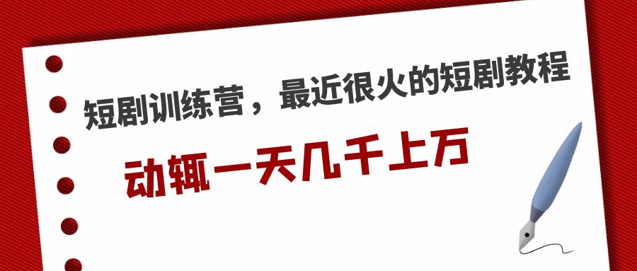 【副业项目5383期】短剧训练营，最近很火的短剧教程，动辄一天几千上万的收入-智创资源网