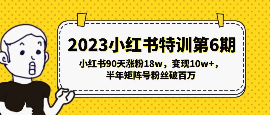 【副业项目5396期】2023小红书特训第6期，小红书90天涨粉18w，变现10w+，半年矩阵号粉丝破百万-智创资源网