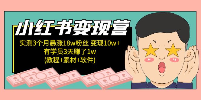 【副业项目5203期】小红书变现营：实测3个月涨18w粉丝 变现10w+有学员3天赚1w(教程+素材+软件)-智创资源网