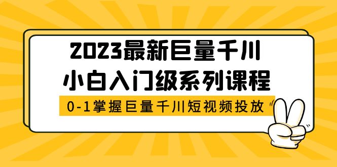 【副业项目5469期】2023最新巨量千川小白入门级系列课程，从0-1掌握巨量千川短视频投放-智创资源网