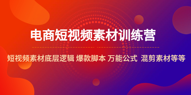 【副业项目5472期】电商短视频素材训练营：短视频素材底层逻辑 爆款脚本 万能公式 混剪素材等-智创资源网