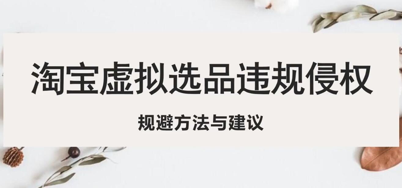 【副业项目5507期】淘宝虚拟违规侵权规避方法与建议，6个部分详细讲解，做虚拟资源必看-智创资源网