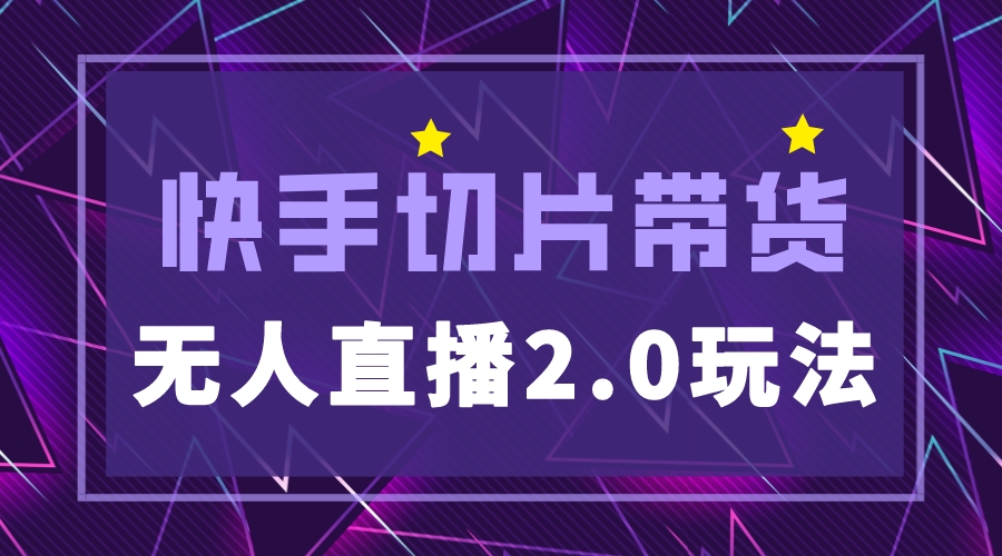 【副业项目5530期】快手网红切片2.0无人直播玩法保姆级教程，二驴的独家授权-智创资源网