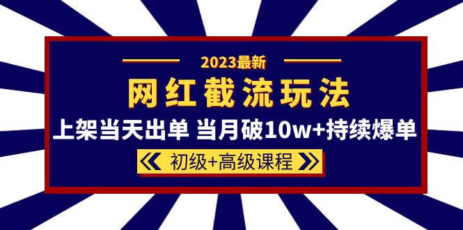 【副业项目5862期】2023网红·同款截流玩法【初级+高级课程】上架当天出单 当月破10w+持续爆单-智创资源网