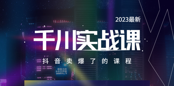 【副业项目5905期】2023最新千川实操课，抖音卖爆了的课程（20节视频课）-智创资源网