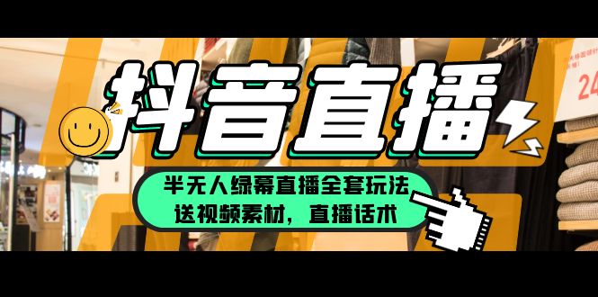 【副业项目5902期】一个月佣金10万的抖音半无人绿幕直播全套玩法（送视频素材，直播话术）-智创资源网