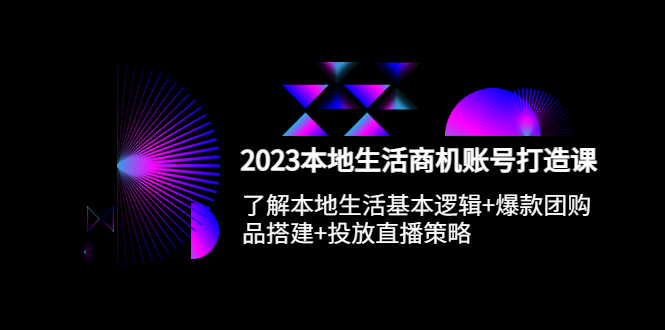 【副业项目5793期】2023本地同城生活商机账号打造课，基本逻辑+爆款团购品搭建+投放直播策略-智创资源网