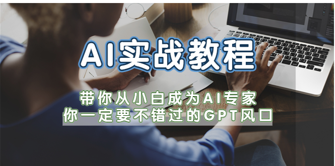【副业项目5727期】AI实战教程，带你从小白成为AI专家，你一定要不错过的G-P-T风口-智创资源网