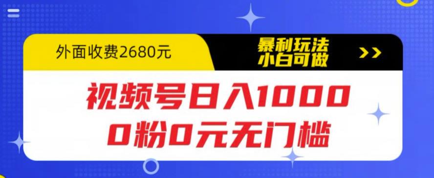 【副业项目5936期】视频号日入1000，0粉0元无门槛，暴利玩法，小白可做，拆解教程-智创资源网