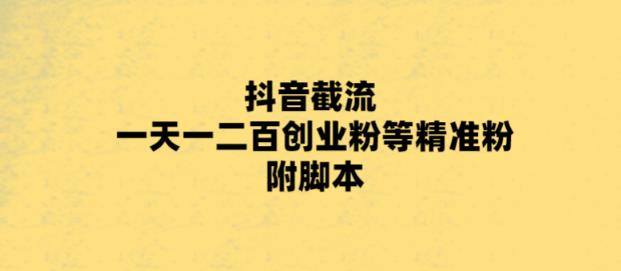 【副业项目5943期】最新抖音截流玩法，一天轻松引流一二百创业精准粉，附脚本+玩法-智创资源网