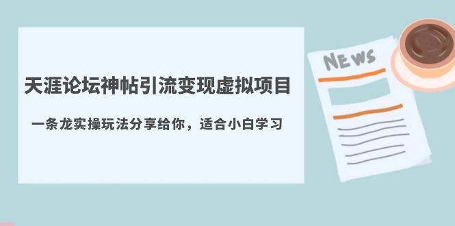 【副业项目5830期】天涯论坛神帖引流变现虚拟项目，一条龙实操玩法分享给你（教程+资源）-智创资源网