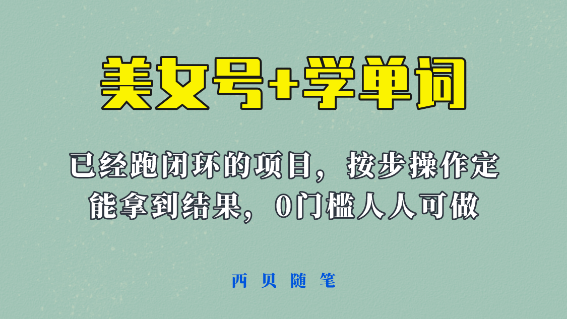 【副业项目6144期】 《美女号+学单词》玩法，信息差而已 课程拆开揉碎了和大家去讲 (教程+素材)-智创资源网