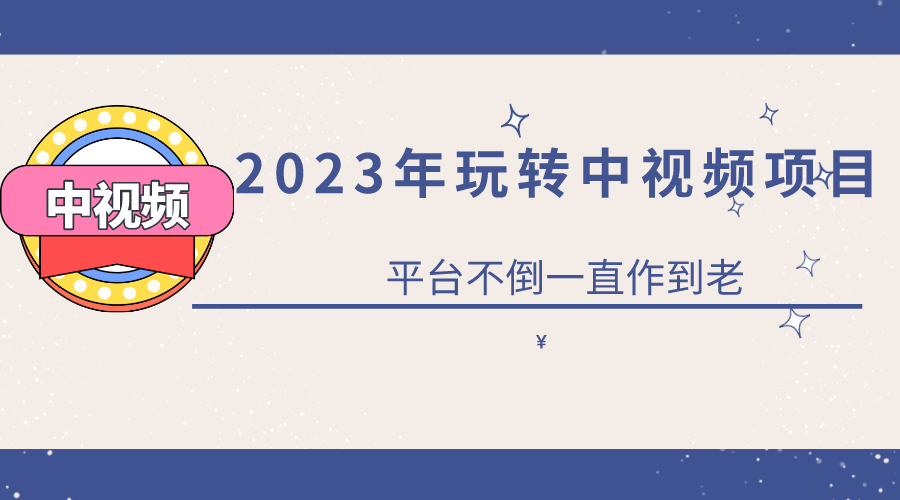 【副业项目6220期】2023一心0基础玩转中视频项目：平台不倒，一直做到老-智创资源网