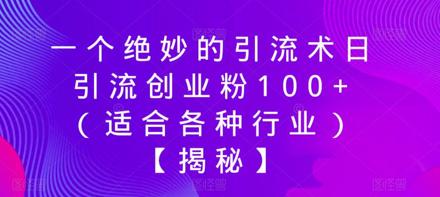 【副业项目6269期】一个绝妙的引流术日引流创业粉100+（适合各种行业）【揭秘】-智创资源网