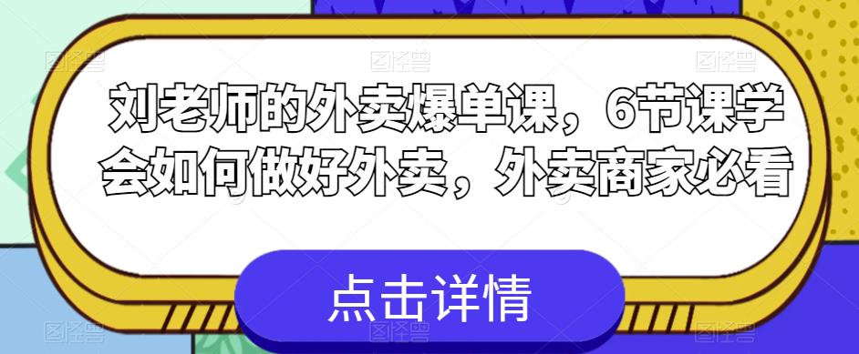 【副业项目6089期】刘老师的外卖爆单课，6节课学会如何做好外卖，外卖商家必看-智创资源网